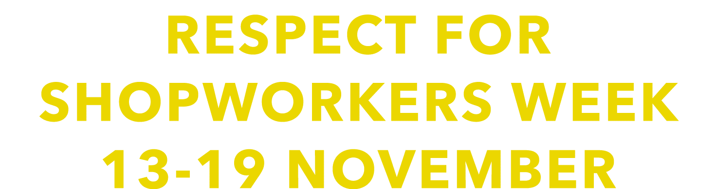 RESPECT FOR SHOPWORKERS WEEK 13 19 nOVEMBER