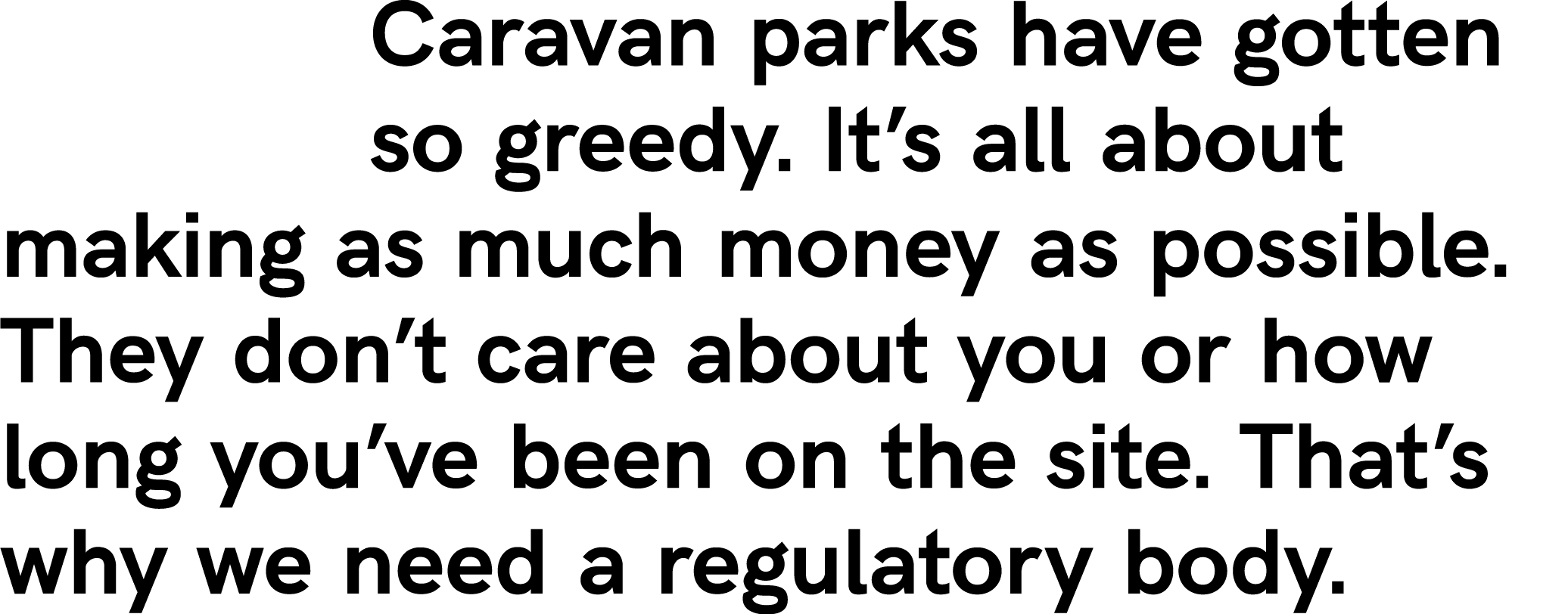 Caravan parks have gotten so greedy. It’s all about making as much money as possible. They don’t care about you or ho...