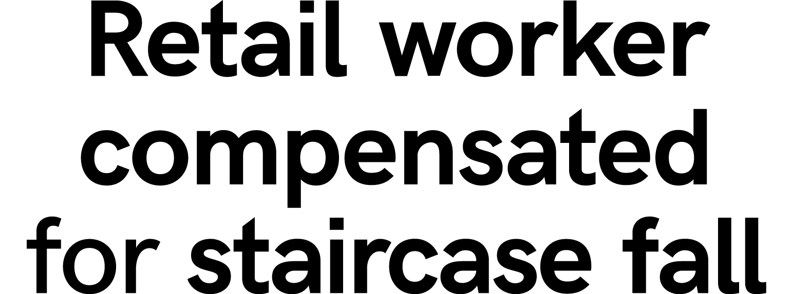 ﻿Retail worker compensated for staircase fall