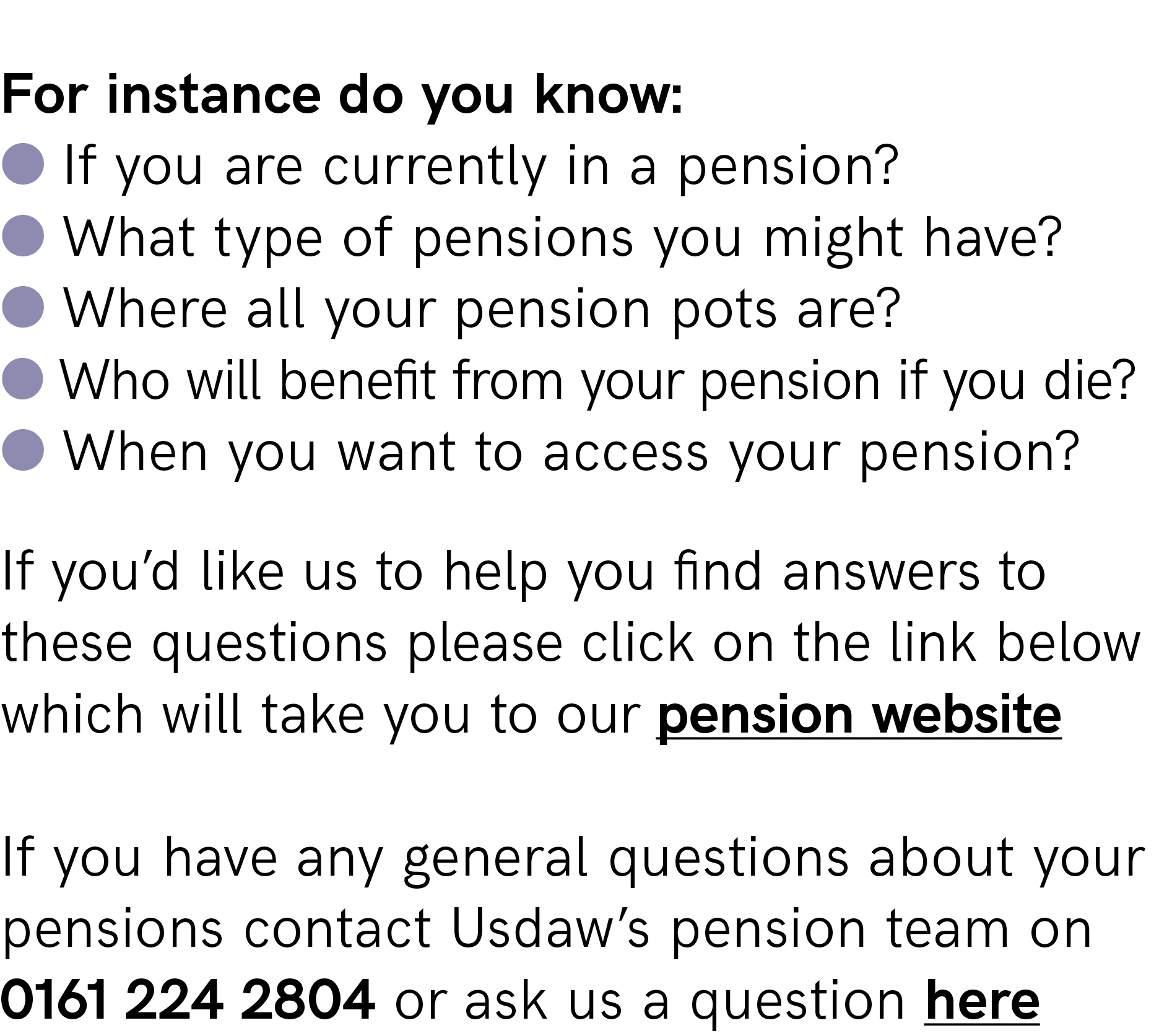  For instance do you know: l If you are currently in a pension? l What type of pensions you might have? l Where all y...