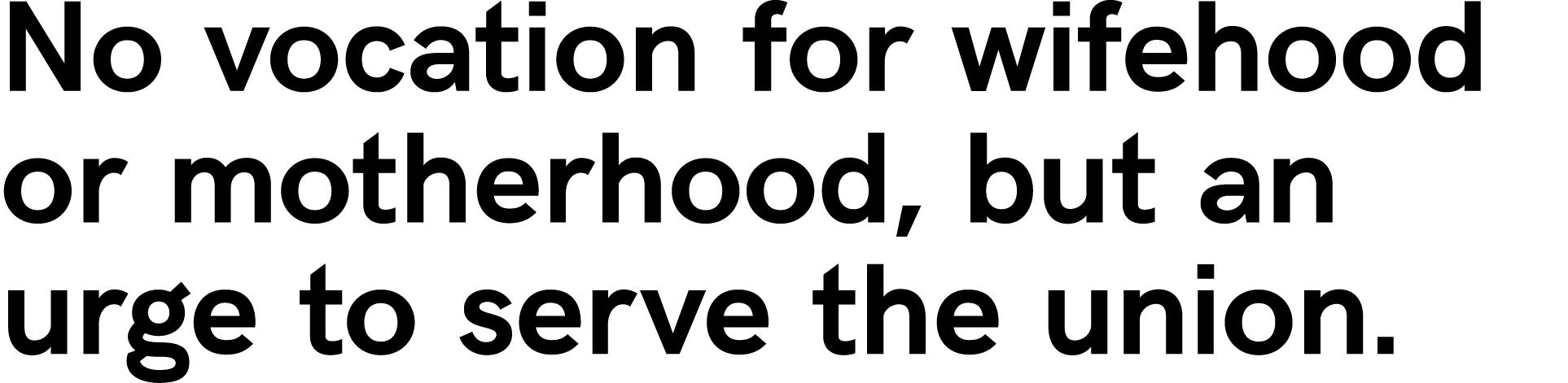 No vocation for wifehood or motherhood, but an urge to serve the union.