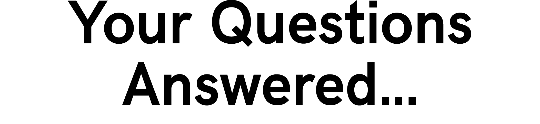 Your Questions Answered...