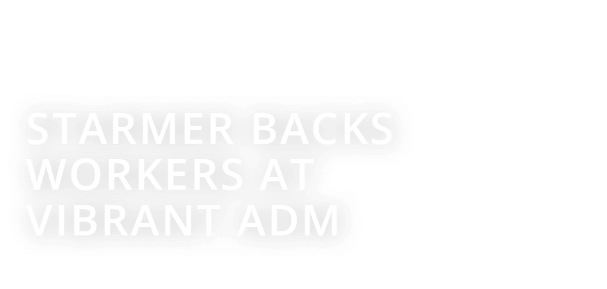  starmer backS workers at vibrant adm 
