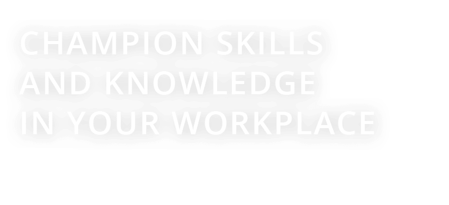 champion skills and knowledge in your workplace